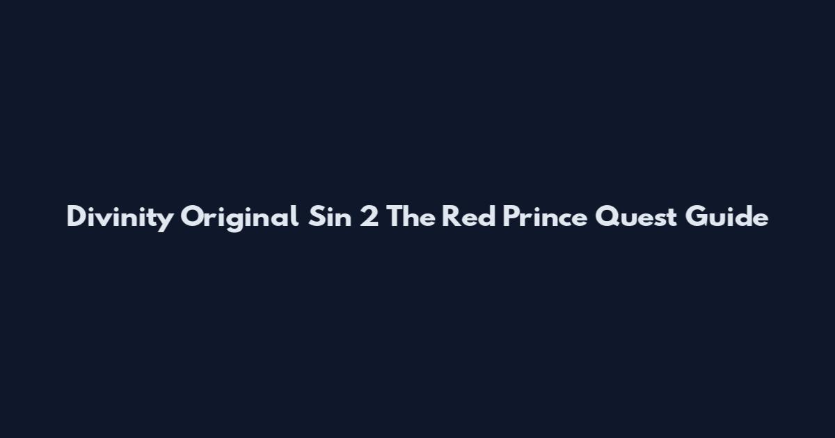 Divinity Original Sin 2 The Red Prince Quest Guide