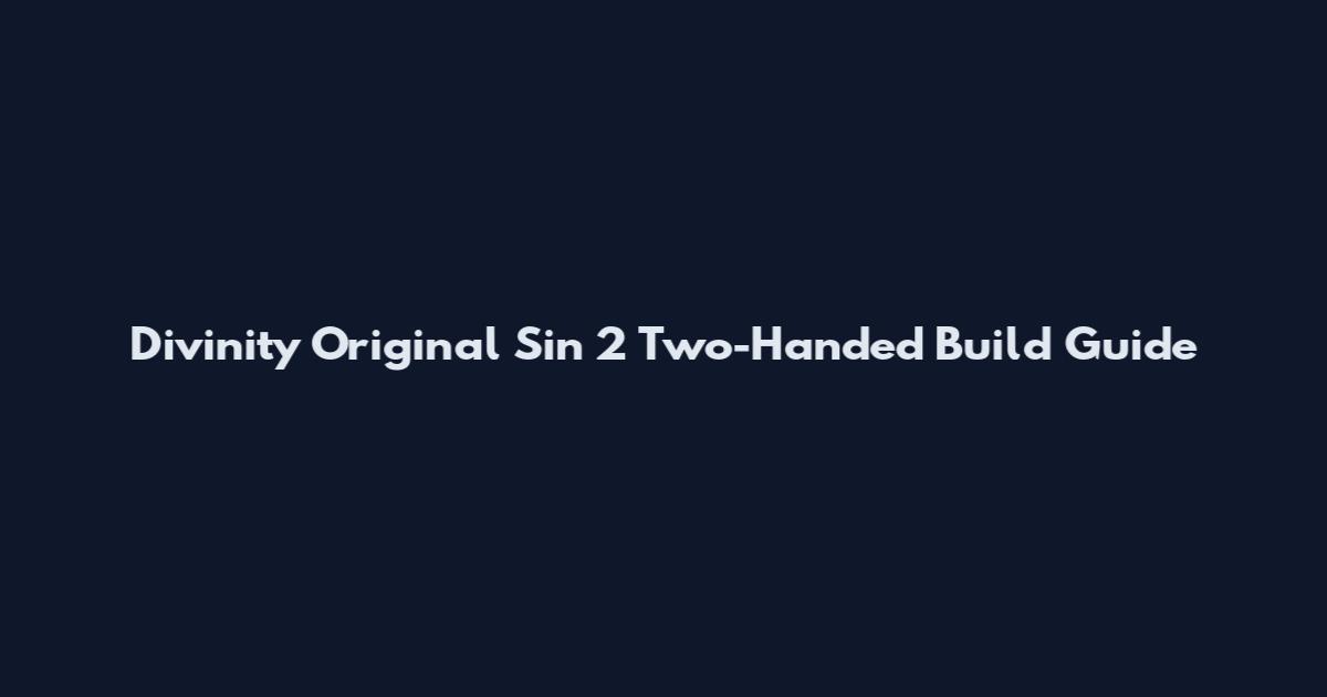 Divinity Original Sin 2 Two-Handed Build Guide