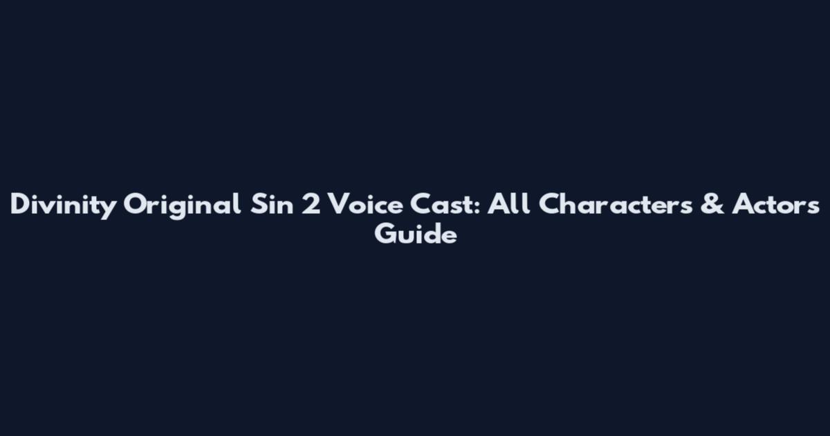 Divinity Original Sin 2 Voice Cast: All Characters & Actors Guide