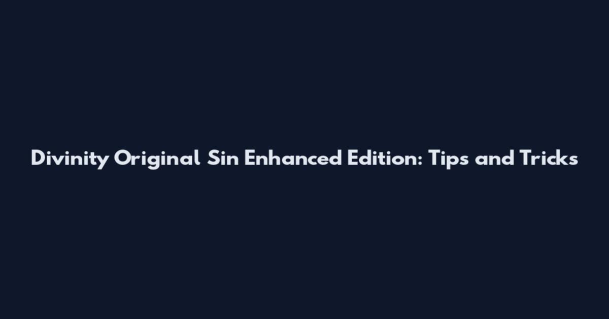 Divinity Original Sin Enhanced Edition: Tips and Tricks