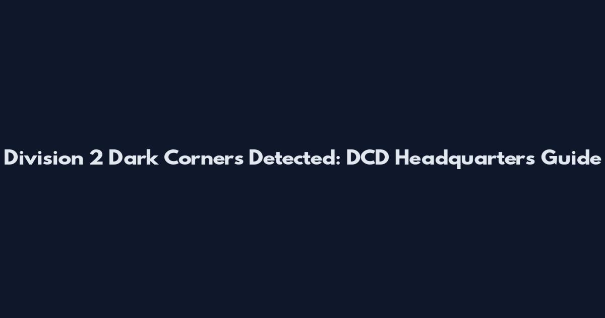 Division 2 Dark Corners Detected: DCD Headquarters Guide