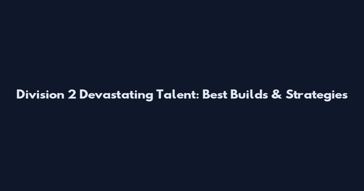 Division 2 Devastating Talent: Best Builds & Strategies