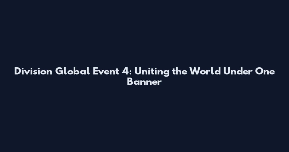 Division Global Event 4: Uniting the World Under One Banner