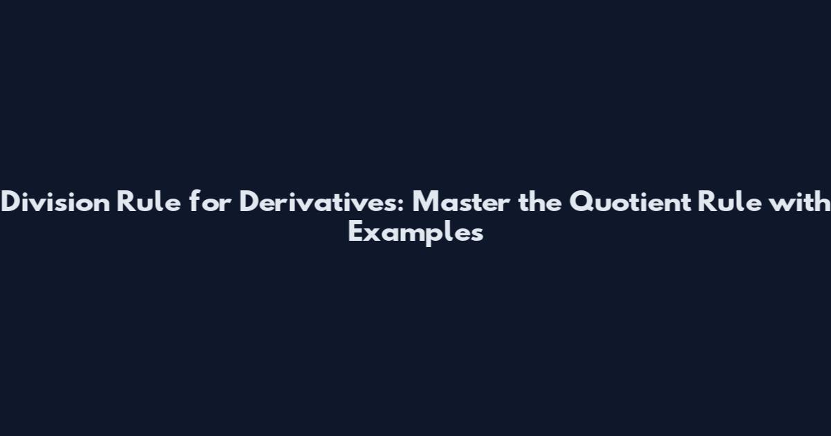 Division Rule for Derivatives: Master the Quotient Rule with Examples