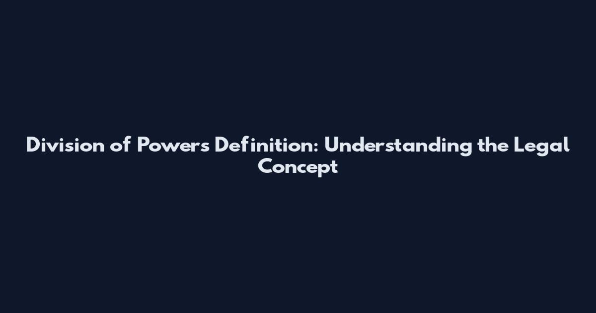 Division of Powers Definition: Understanding the Legal Concept