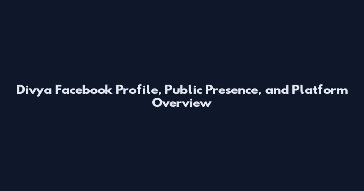 Divya Facebook Profile, Public Presence, and Platform Overview