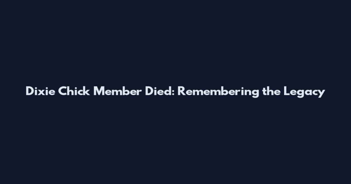 Dixie Chick Member Died: Remembering the Legacy
