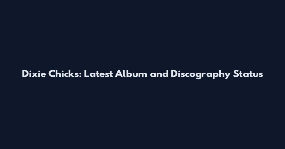 Dixie Chicks: Latest Album and Discography Status