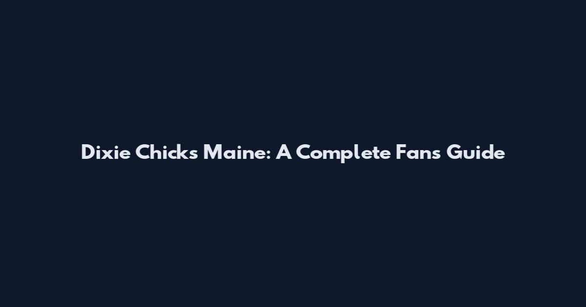 Dixie Chicks Maine: A Complete Fan's Guide