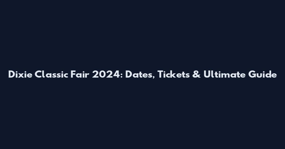 Dixie Classic Fair 2024: Dates, Tickets & Ultimate Guide