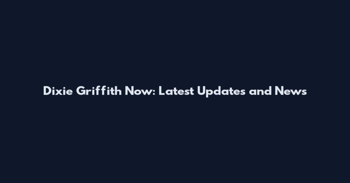 Dixie Griffith Now: Latest Updates and News