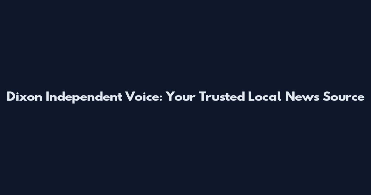 Dixon Independent Voice: Your Trusted Local News Source