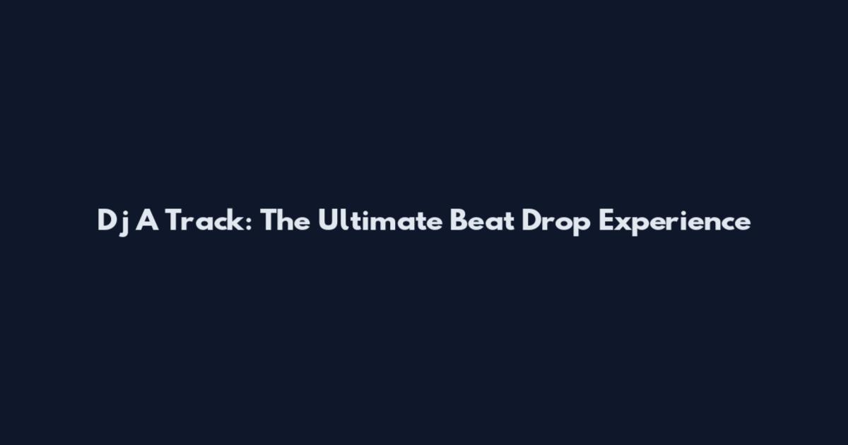 Dj A Track: The Ultimate Beat Drop Experience