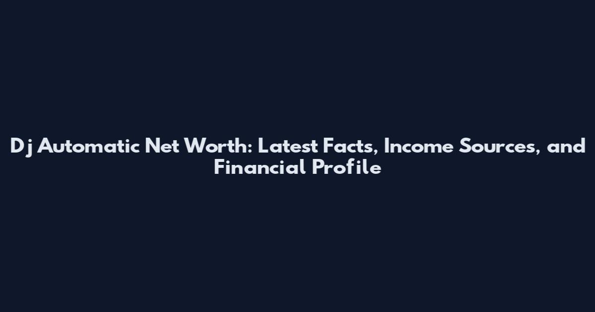 Dj Automatic Net Worth: Latest Facts, Income Sources, and Financial Profile