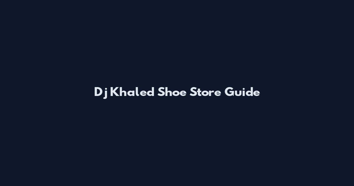 Dj Khaled Shoe Store Guide