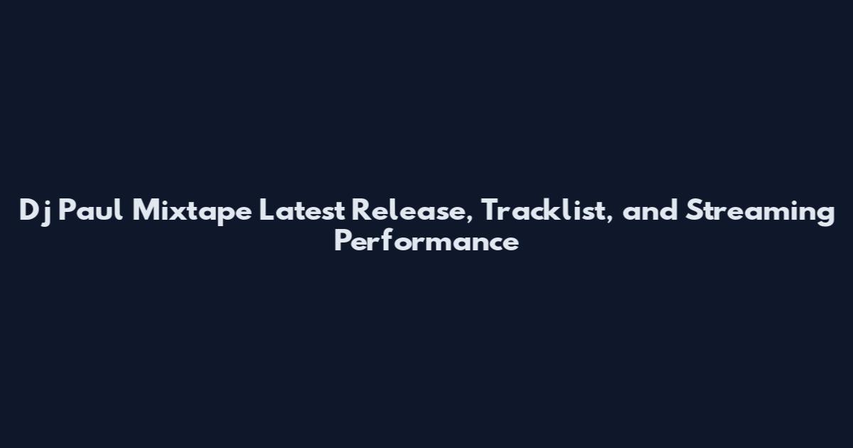 Dj Paul Mixtape Latest Release, Tracklist, and Streaming Performance
