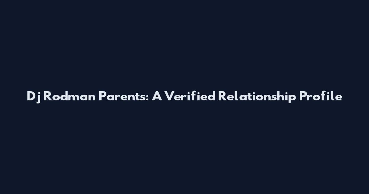Dj Rodman Parents: A Verified Relationship Profile