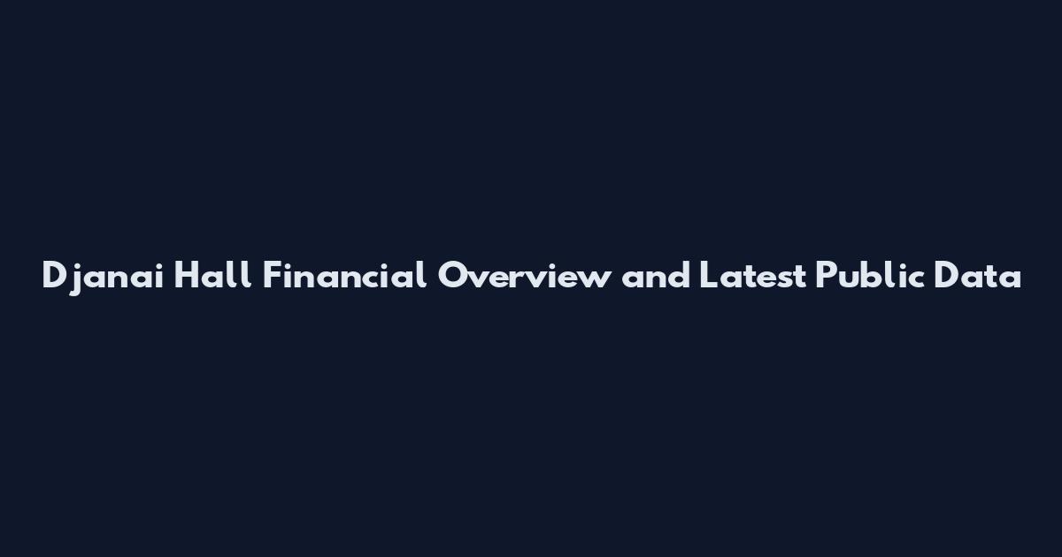 Djanai Hall Financial Overview and Latest Public Data