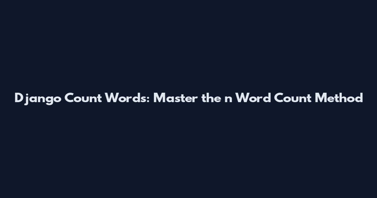 Django Count Words: Master the n Word Count Method
