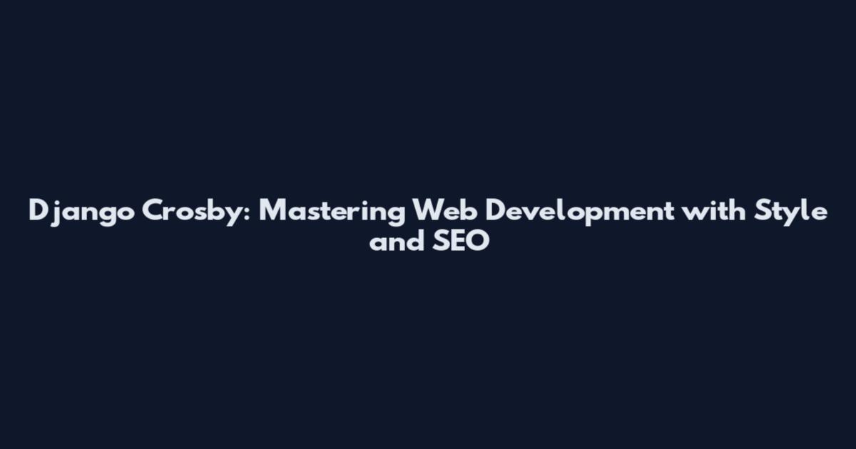 Django Crosby: Mastering Web Development with Style and SEO