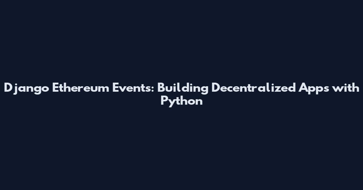 Django Ethereum Events: Building Decentralized Apps with Python