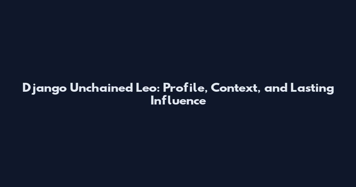 Django Unchained Leo: Profile, Context, and Lasting Influence