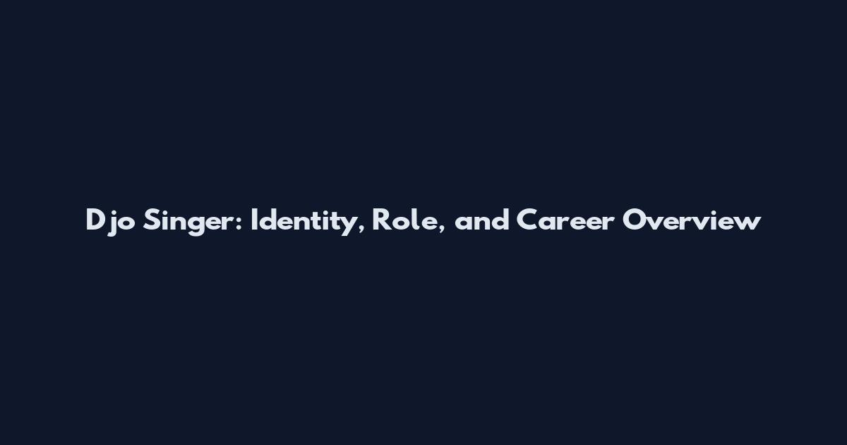 Djo Singer: Identity, Role, and Career Overview