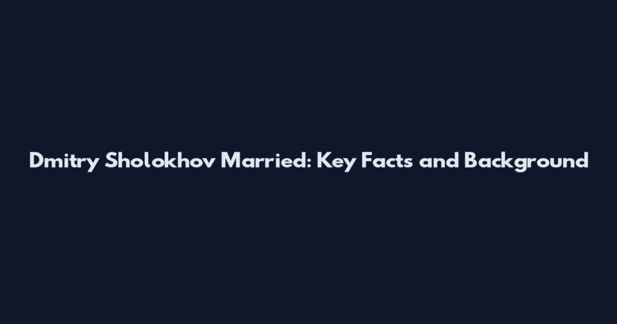 Dmitry Sholokhov Married: Key Facts and Background