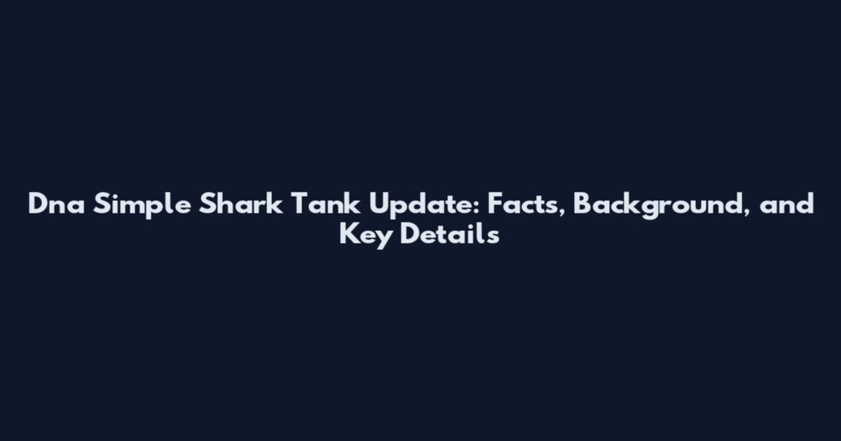 Dna Simple Shark Tank Update: Facts, Background, and Key Details