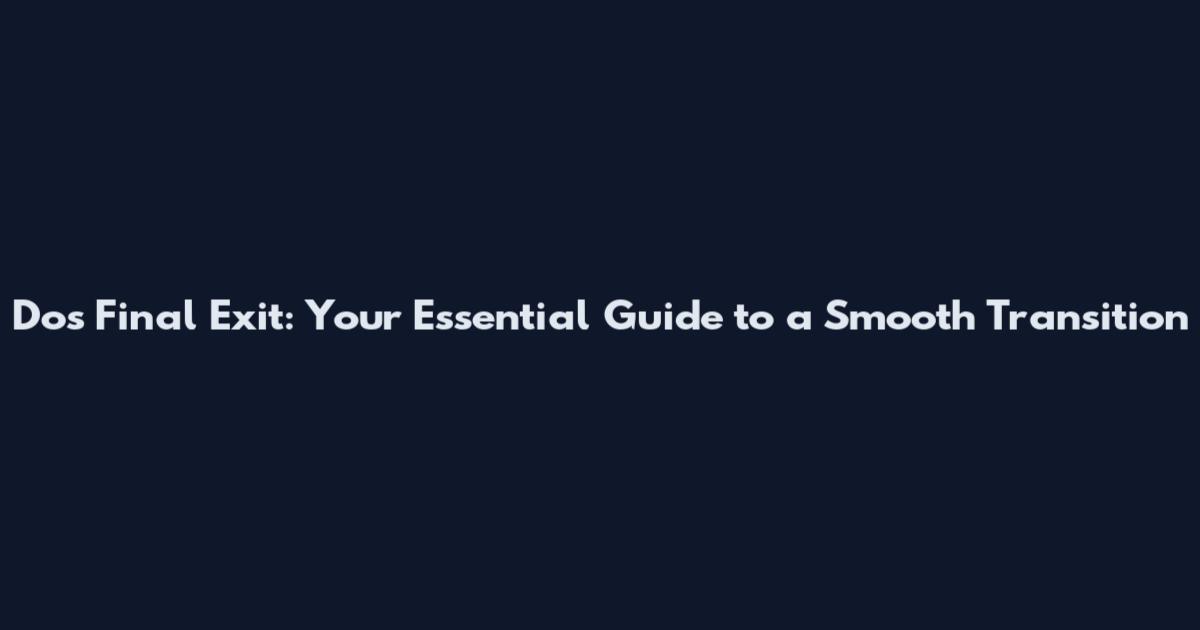 Do's Final Exit: Your Essential Guide to a Smooth Transition