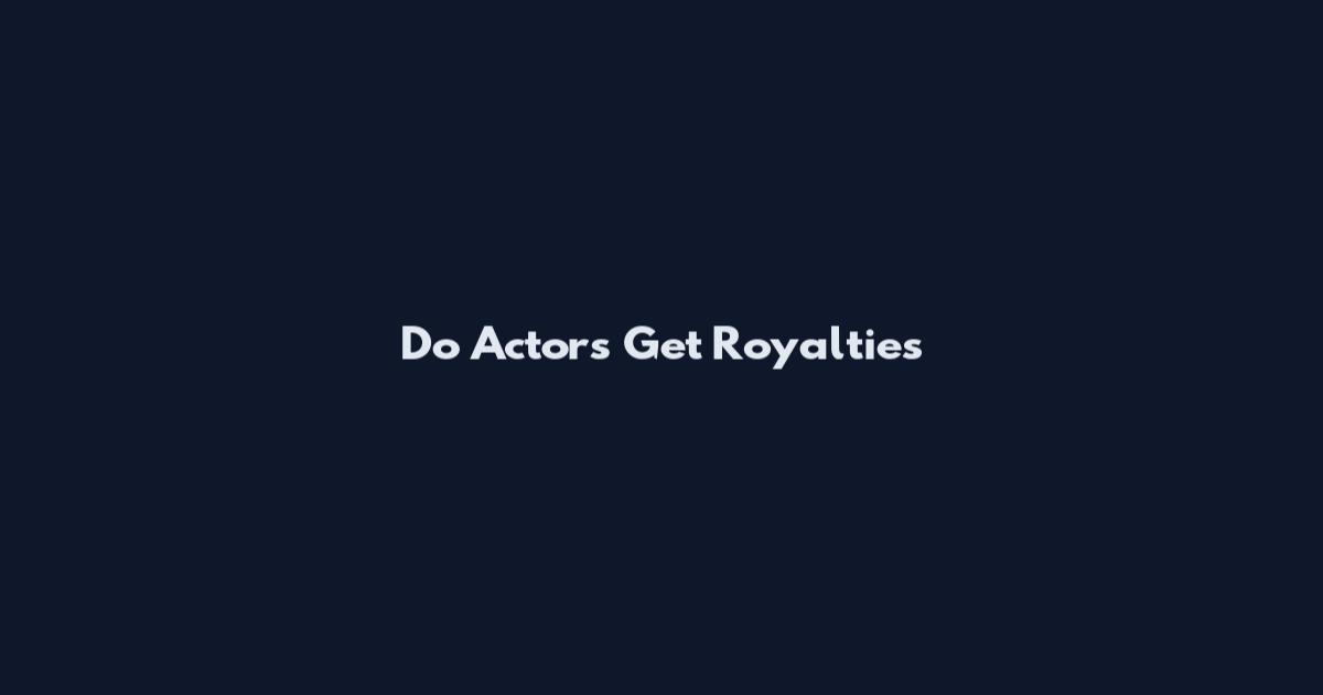 Do Actors Get Royalties