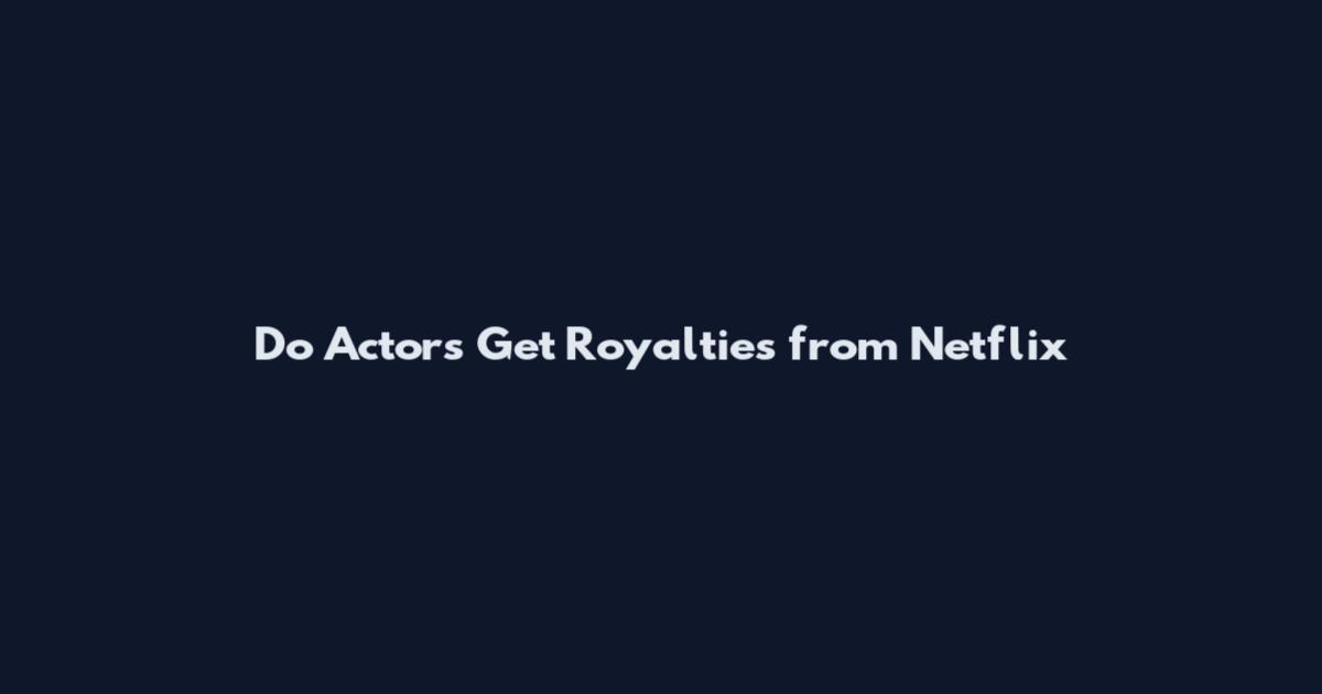 Do Actors Get Royalties from Netflix