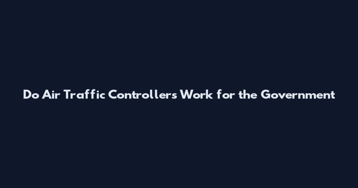 Do Air Traffic Controllers Work for the Government