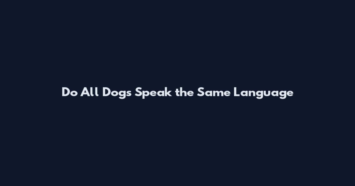 Do All Dogs Speak the Same Language