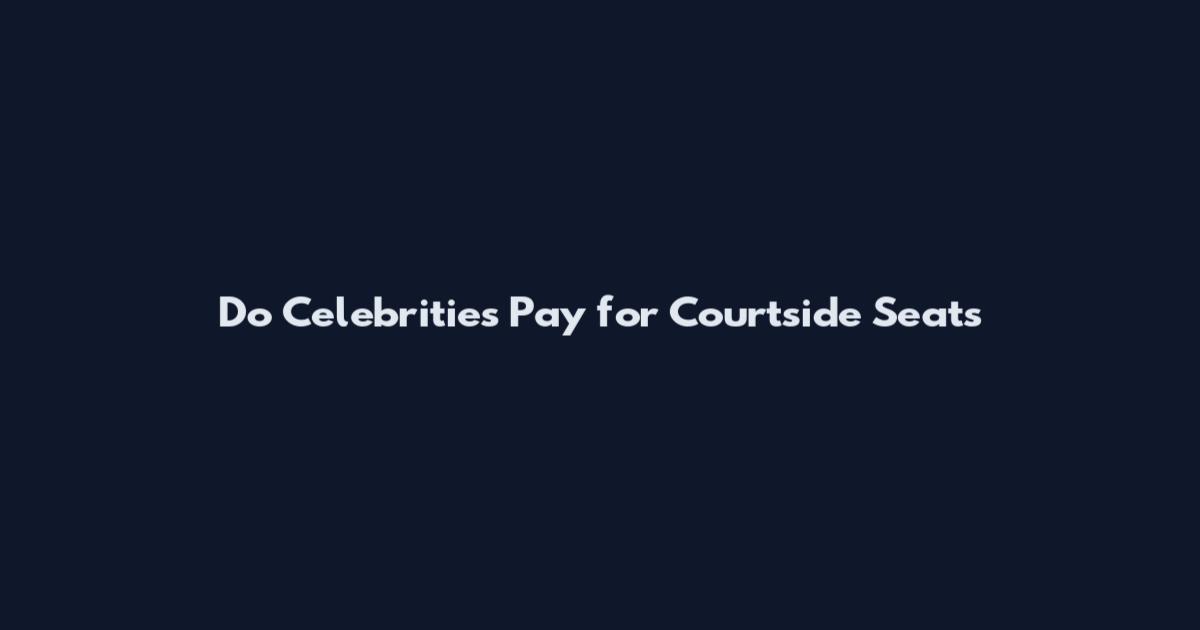 Do Celebrities Pay for Courtside Seats