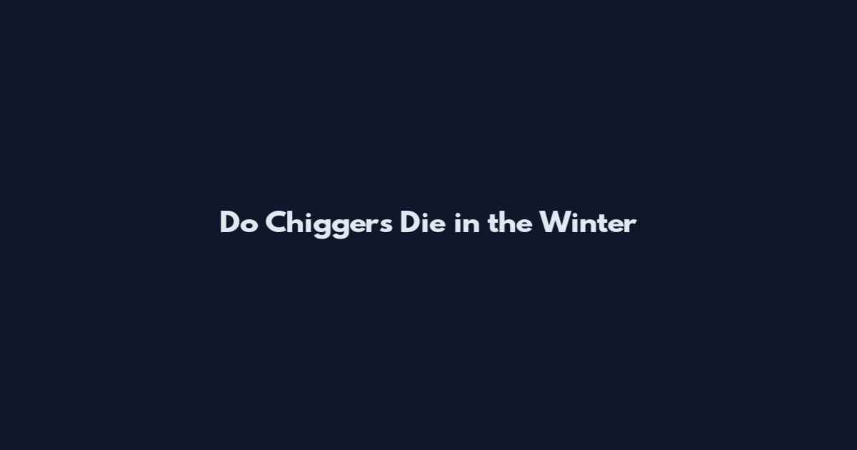 Do Chiggers Die in the Winter