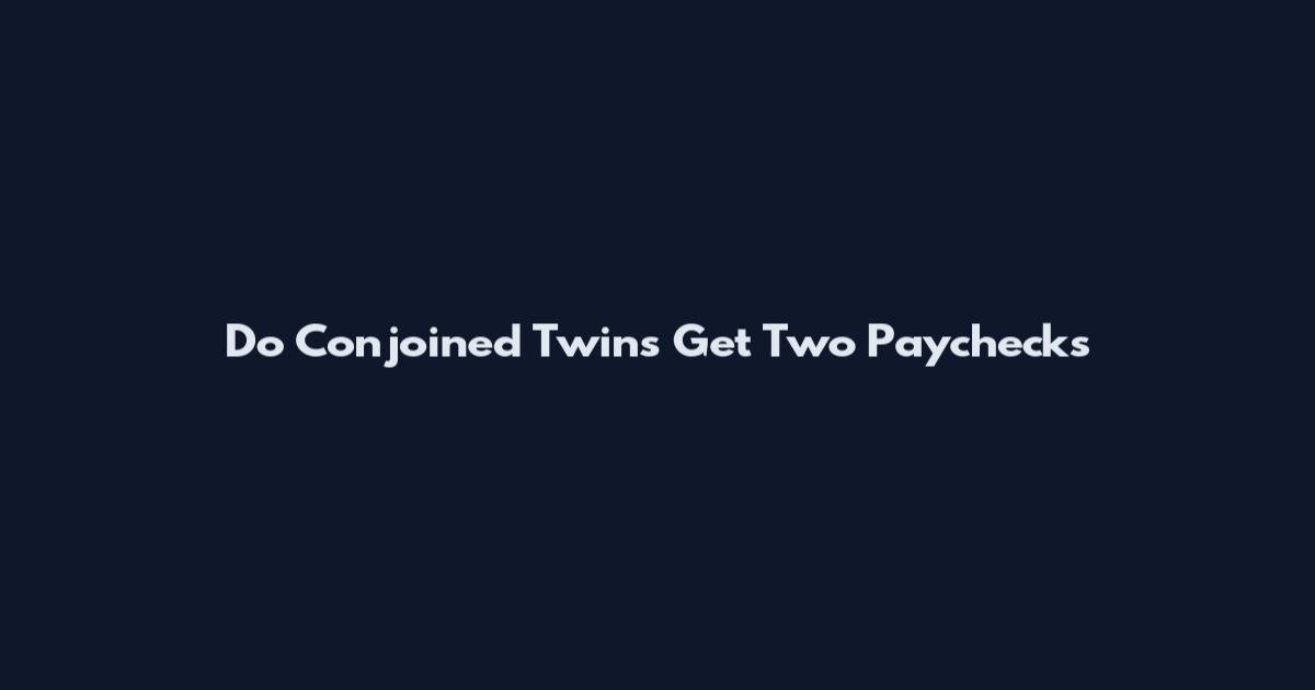 Do Conjoined Twins Get Two Paychecks