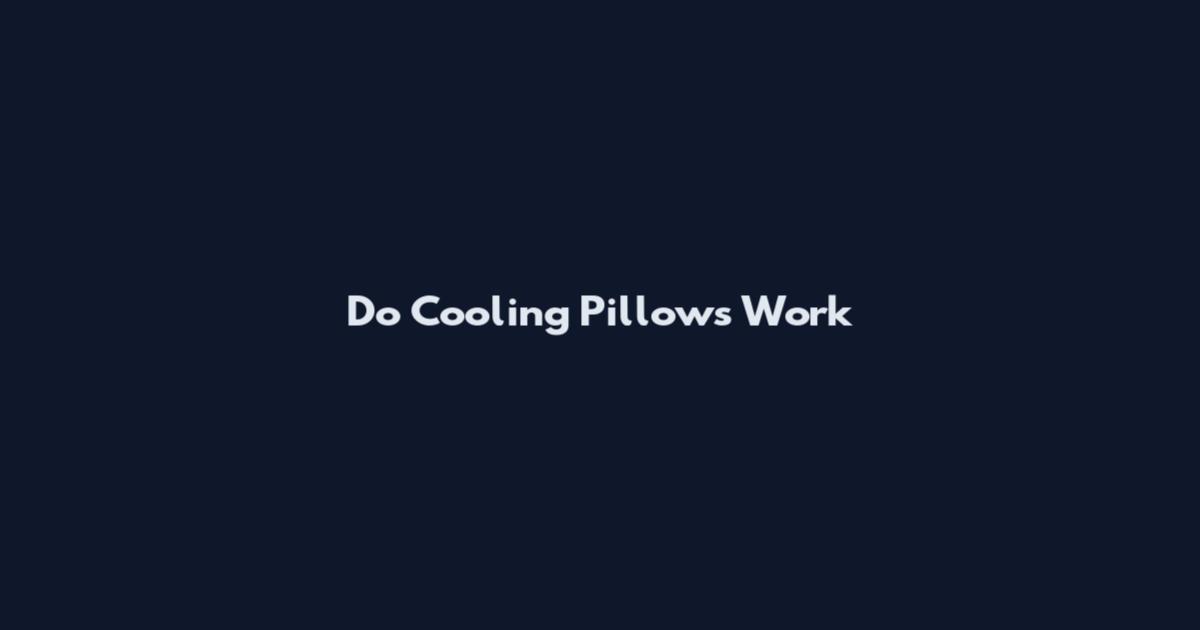 Do Cooling Pillows Work