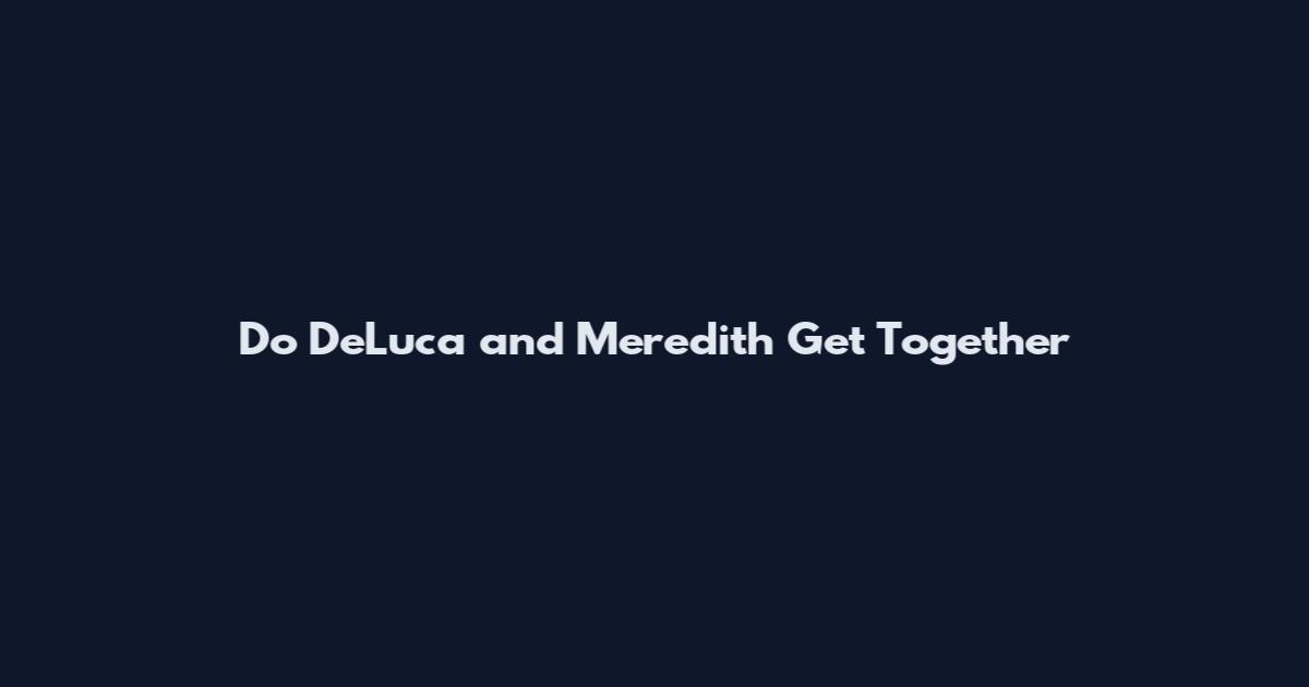 Do DeLuca and Meredith Get Together