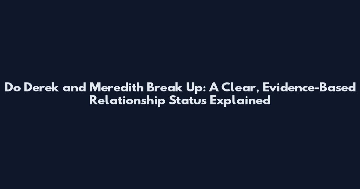 Do Derek and Meredith Break Up: A Clear, Evidence-Based Relationship Status Explained