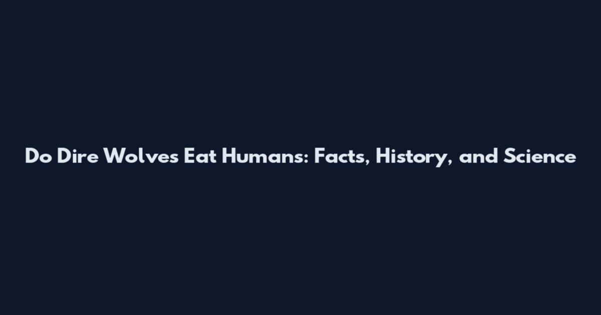Do Dire Wolves Eat Humans: Facts, History, and Science