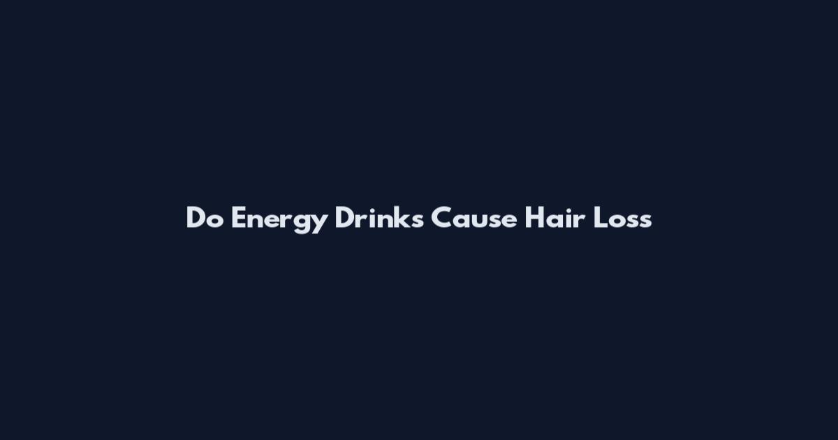 Do Energy Drinks Cause Hair Loss