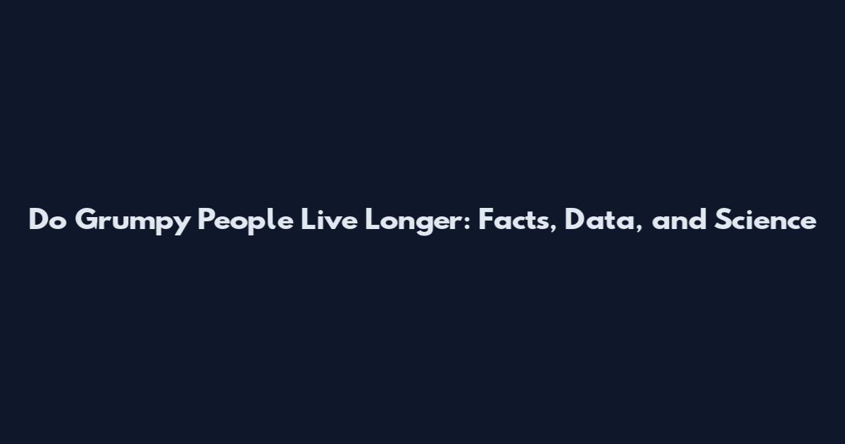 Do Grumpy People Live Longer: Facts, Data, and Science