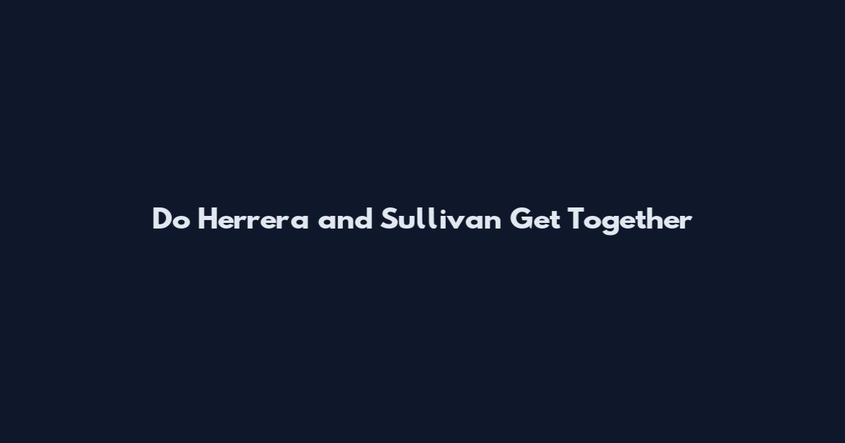 Do Herrera and Sullivan Get Together