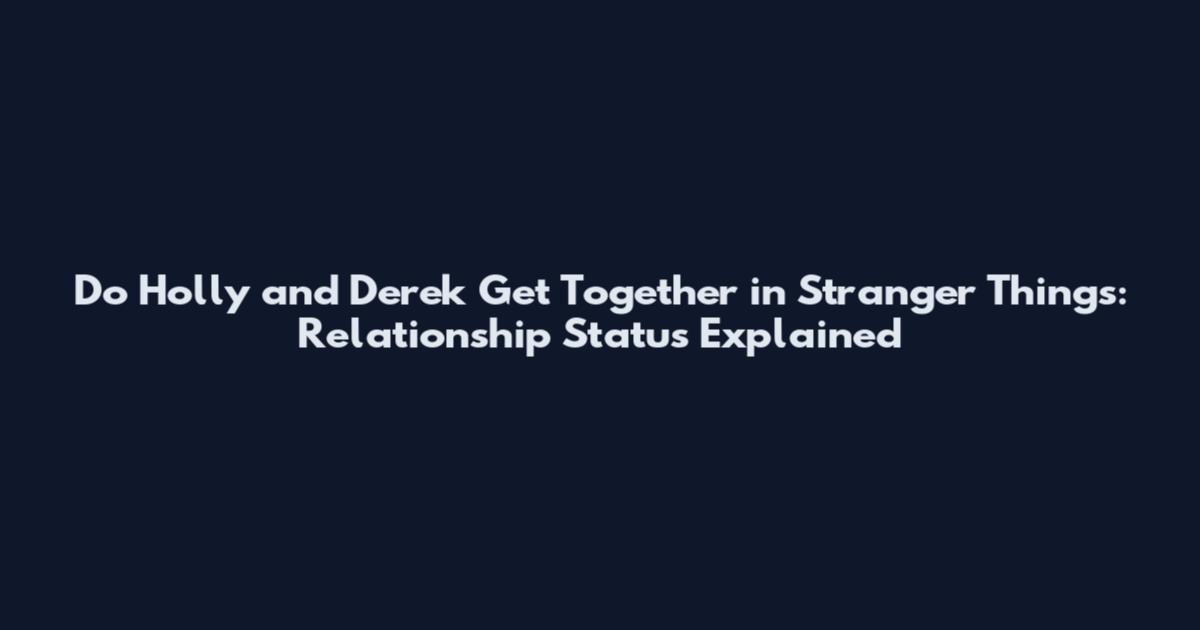 Do Holly and Derek Get Together in Stranger Things: Relationship Status Explained