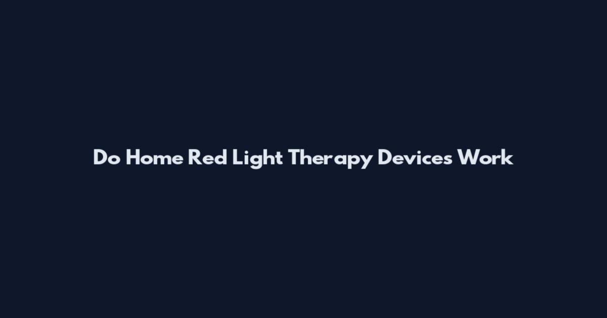 Do Home Red Light Therapy Devices Work