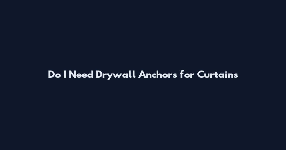 Do I Need Drywall Anchors for Curtains