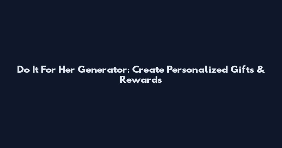 Do It For Her Generator: Create Personalized Gifts & Rewards