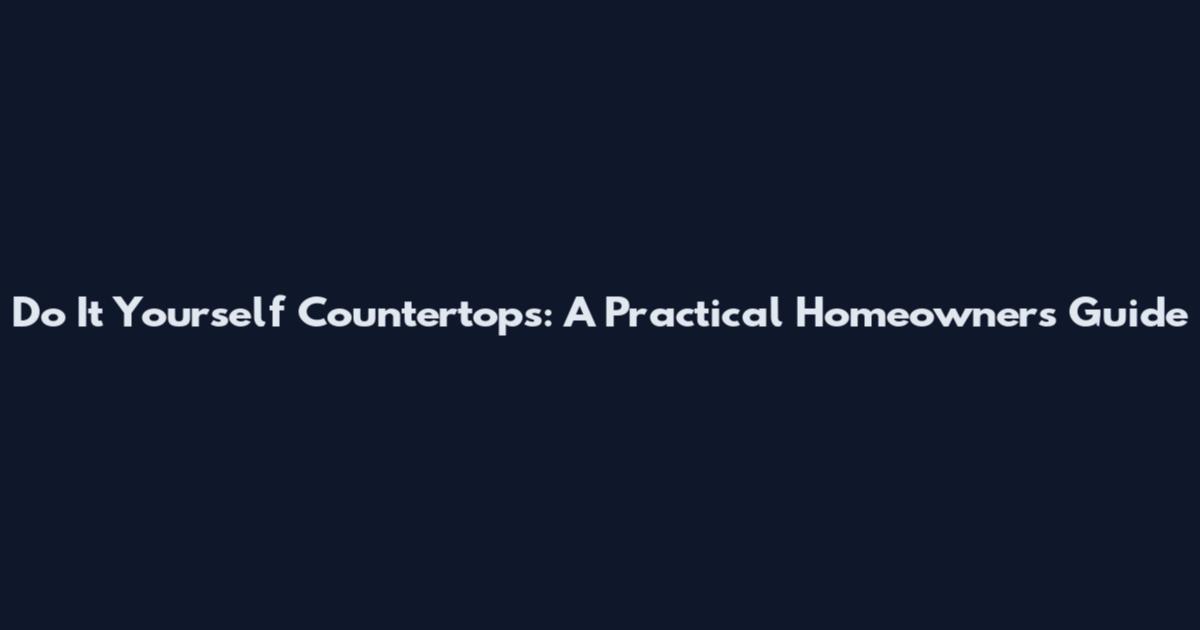 Do It Yourself Countertops: A Practical Homeowner's Guide