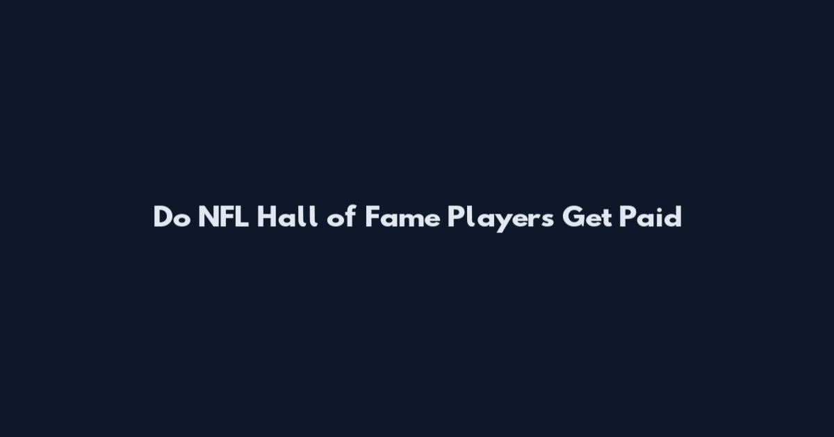 Do NFL Hall of Fame Players Get Paid